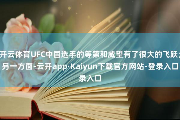 开云体育UFC中国选手的等第和威望有了很大的飞跃；另一方面-云开app·Kaiyun下载官方网站-登录入口