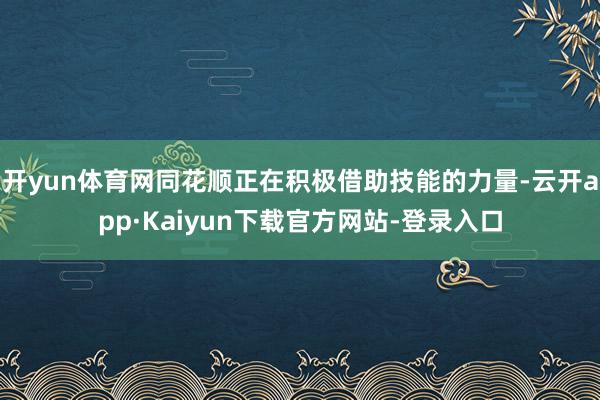 开yun体育网同花顺正在积极借助技能的力量-云开app·Kaiyun下载官方网站-登录入口