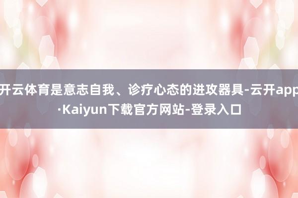 开云体育是意志自我、诊疗心态的进攻器具-云开app·Kaiyun下载官方网站-登录入口