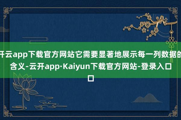 开云app下载官方网站它需要显著地展示每一列数据的含义-云开app·Kaiyun下载官方网站-登录入口