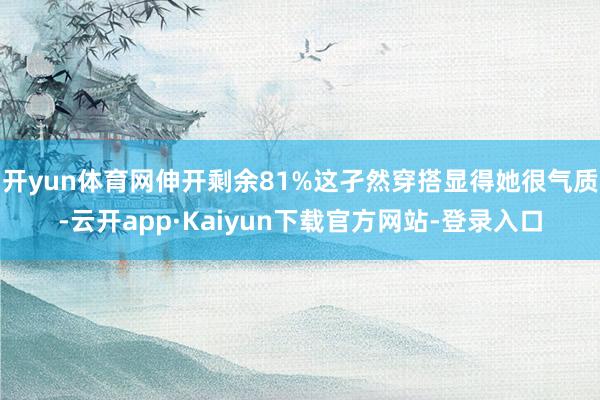 开yun体育网伸开剩余81%这孑然穿搭显得她很气质-云开app·Kaiyun下载官方网站-登录入口