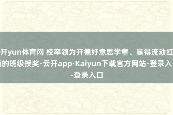 开yun体育网 校率领为开德好意思学童、赢得流动红旗的班级授奖-云开app·Kaiyun下载官方网站-登录入口