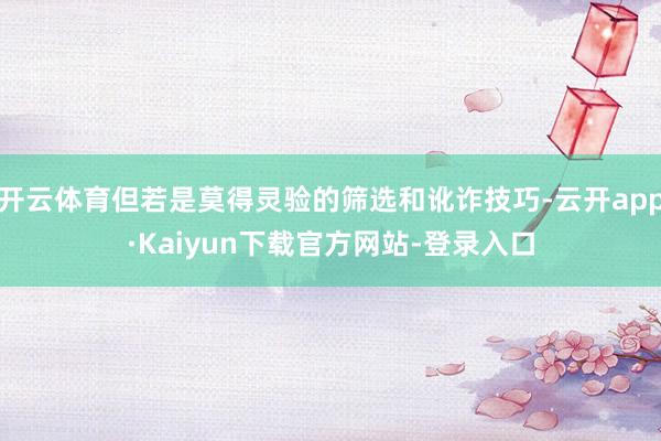 开云体育但若是莫得灵验的筛选和讹诈技巧-云开app·Kaiyun下载官方网站-登录入口